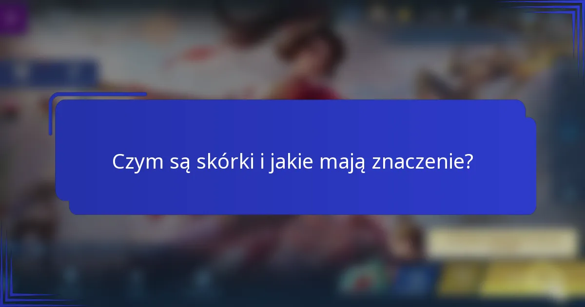 Czym są skórki i jakie mają znaczenie?