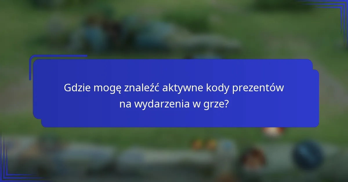 Gdzie mogę znaleźć aktywne kody prezentów na wydarzenia w grze?