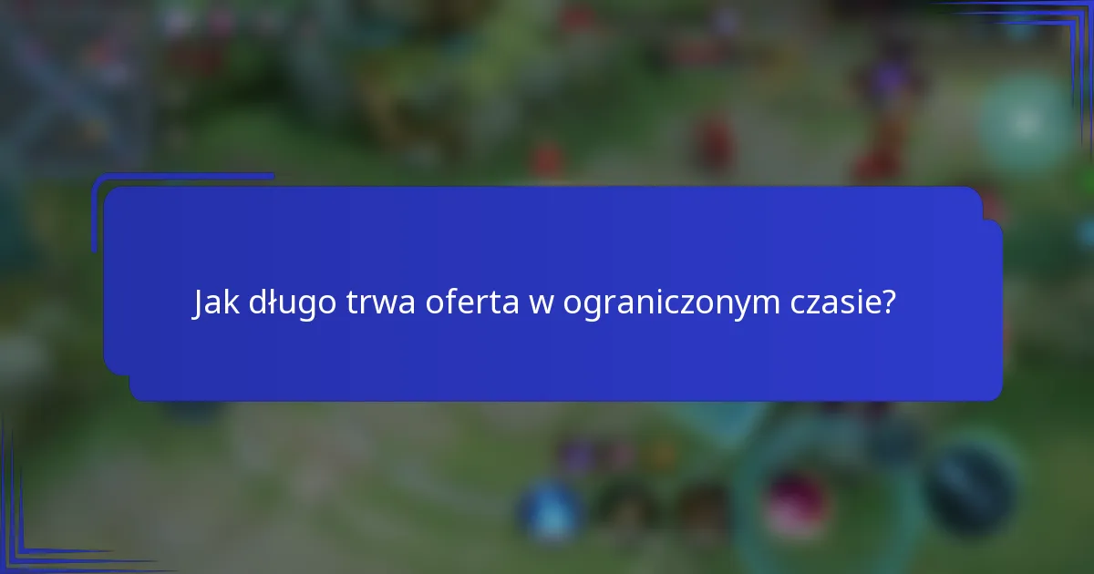 Jak długo trwa oferta w ograniczonym czasie?
