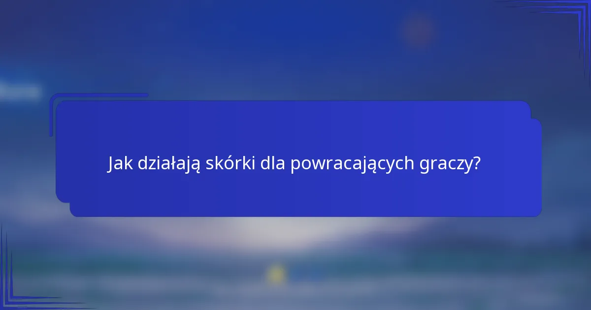 Jak działają skórki dla powracających graczy?
