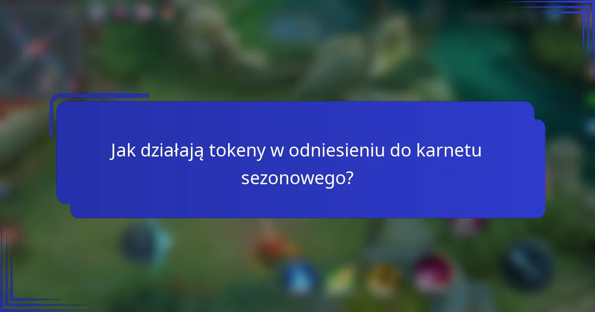 Jak działają tokeny w odniesieniu do karnetu sezonowego?