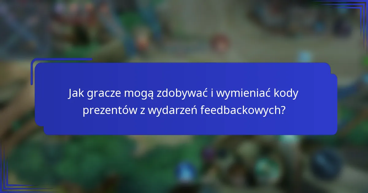 Jak gracze mogą zdobywać i wymieniać kody prezentów z wydarzeń feedbackowych?