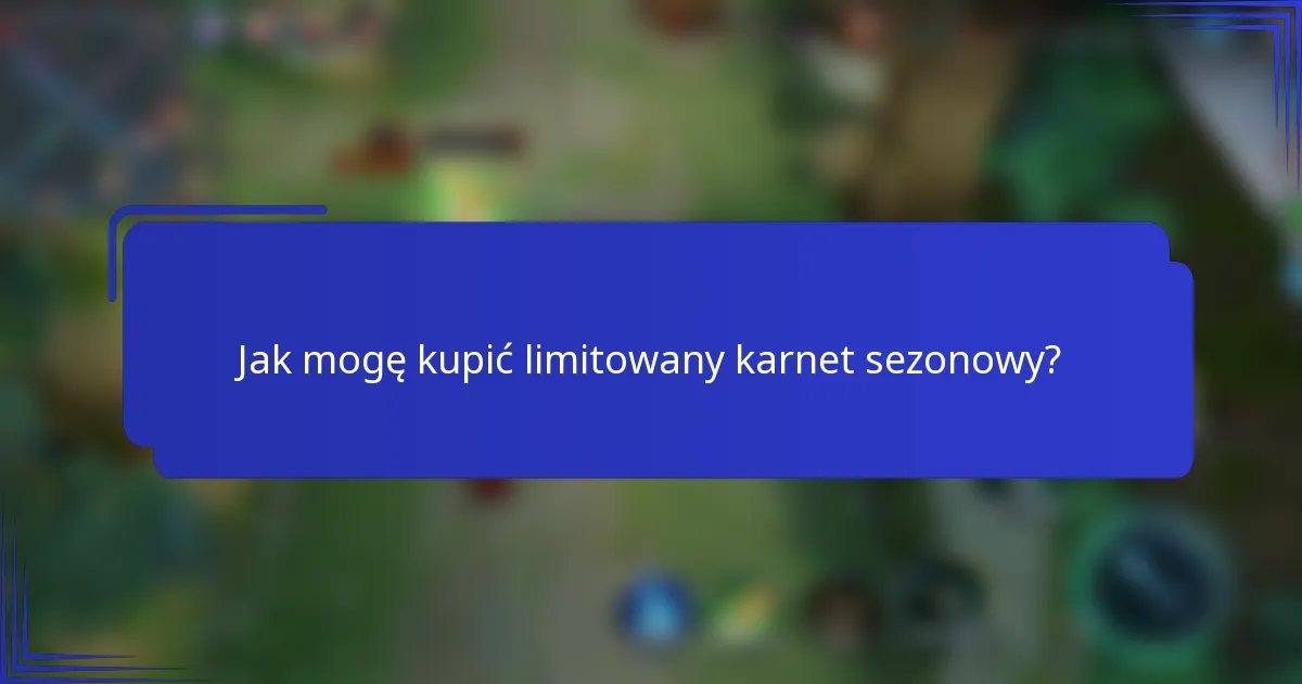 Jak mogę kupić limitowany karnet sezonowy?