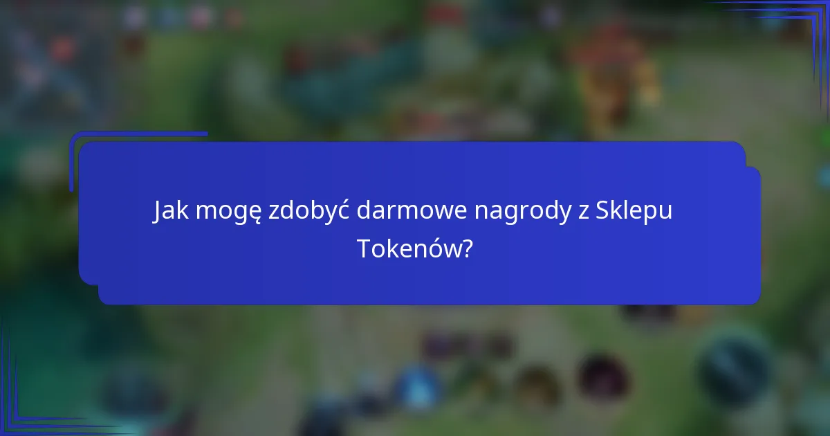 Jak mogę zdobyć darmowe nagrody z Sklepu Tokenów?