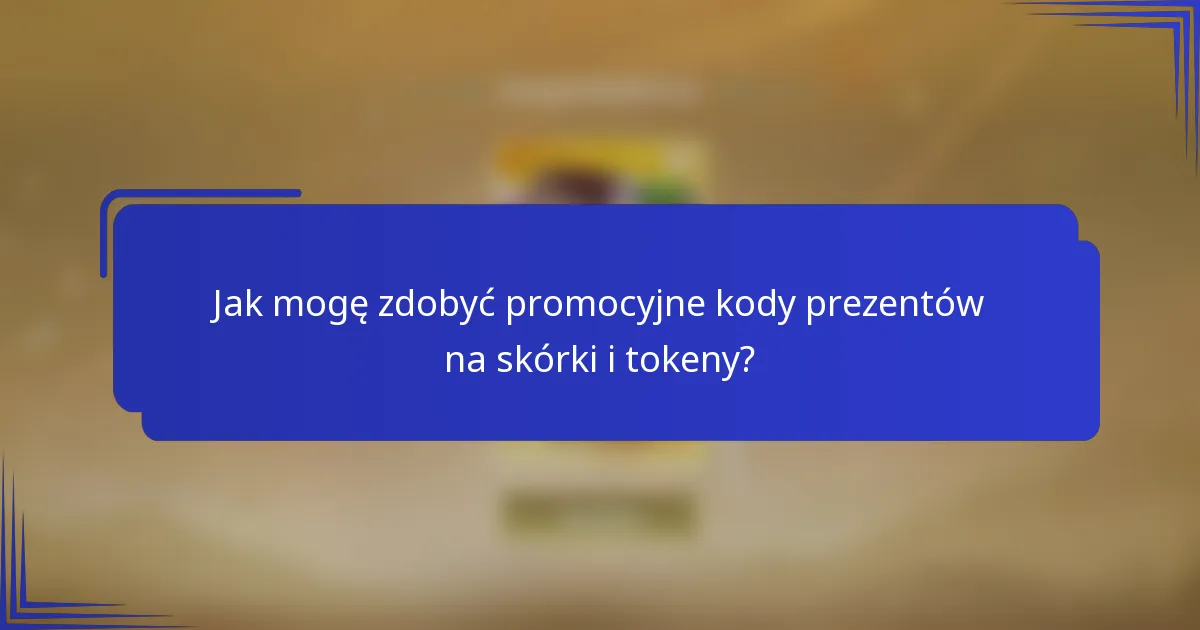 Jak mogę zdobyć promocyjne kody prezentów na skórki i tokeny?