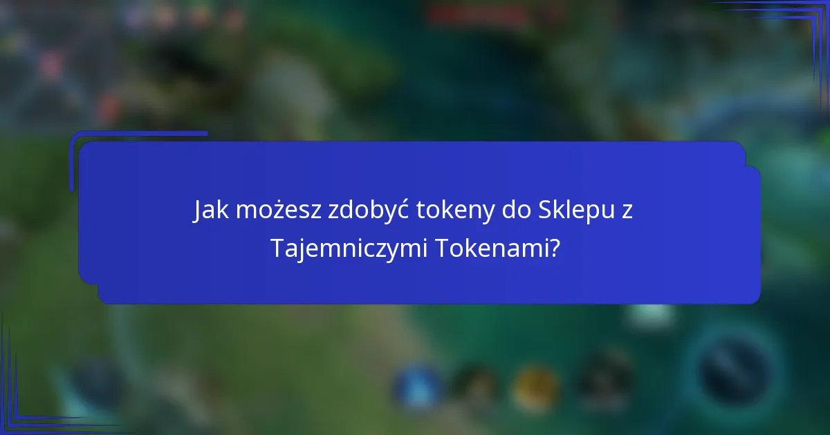 Jak możesz zdobyć tokeny do Sklepu z Tajemniczymi Tokenami?