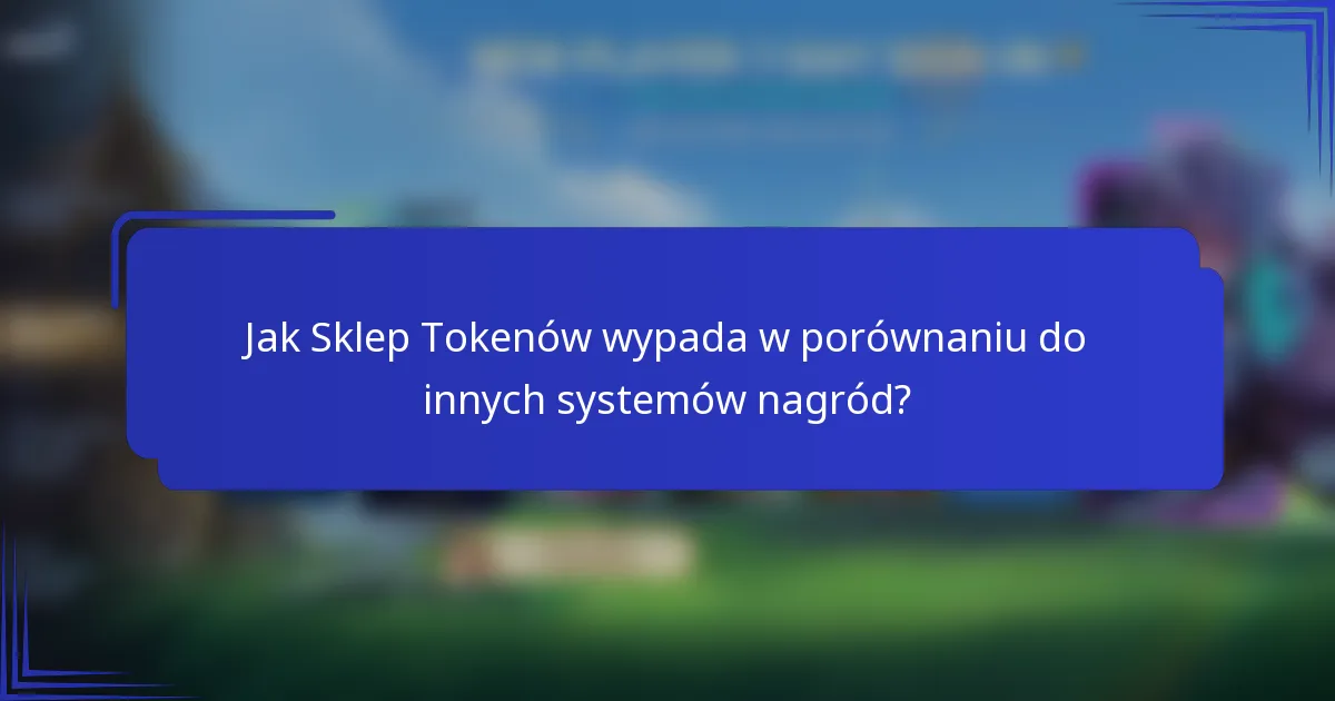 Jak Sklep Tokenów wypada w porównaniu do innych systemów nagród?