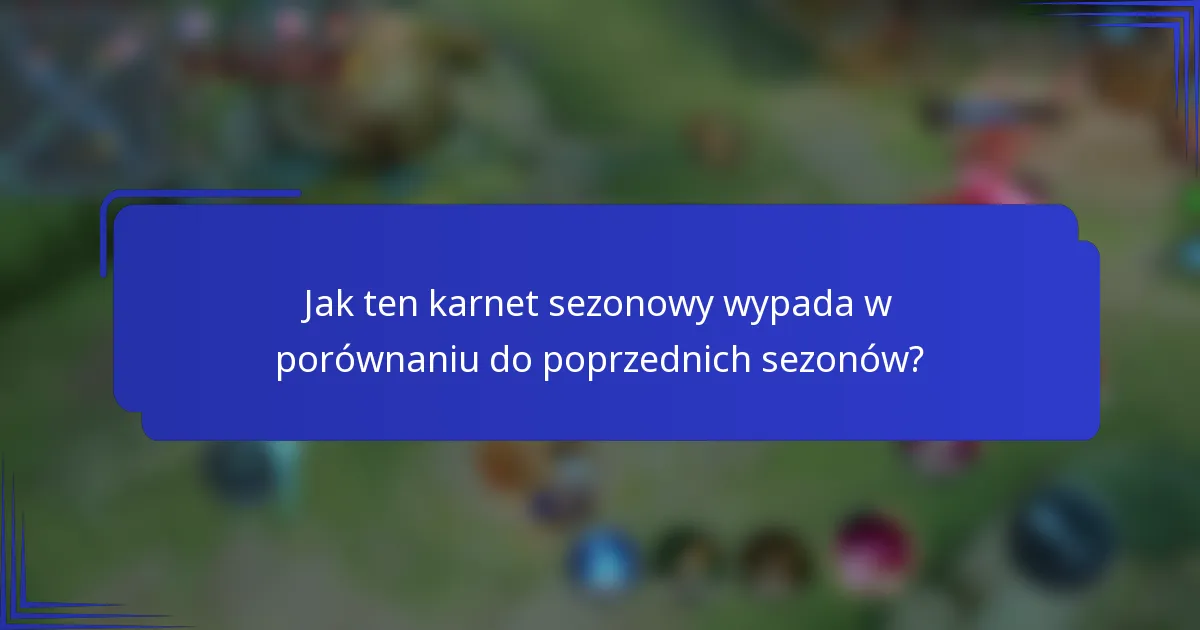 Jak ten karnet sezonowy wypada w porównaniu do poprzednich sezonów?