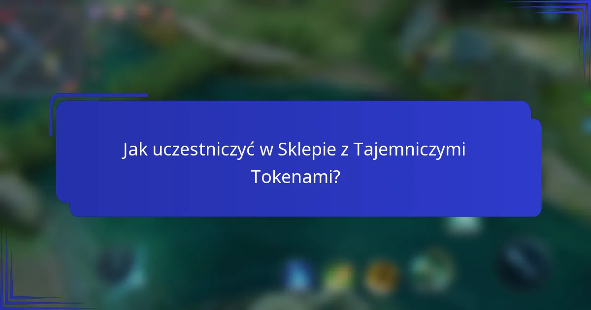 Jak uczestniczyć w Sklepie z Tajemniczymi Tokenami?