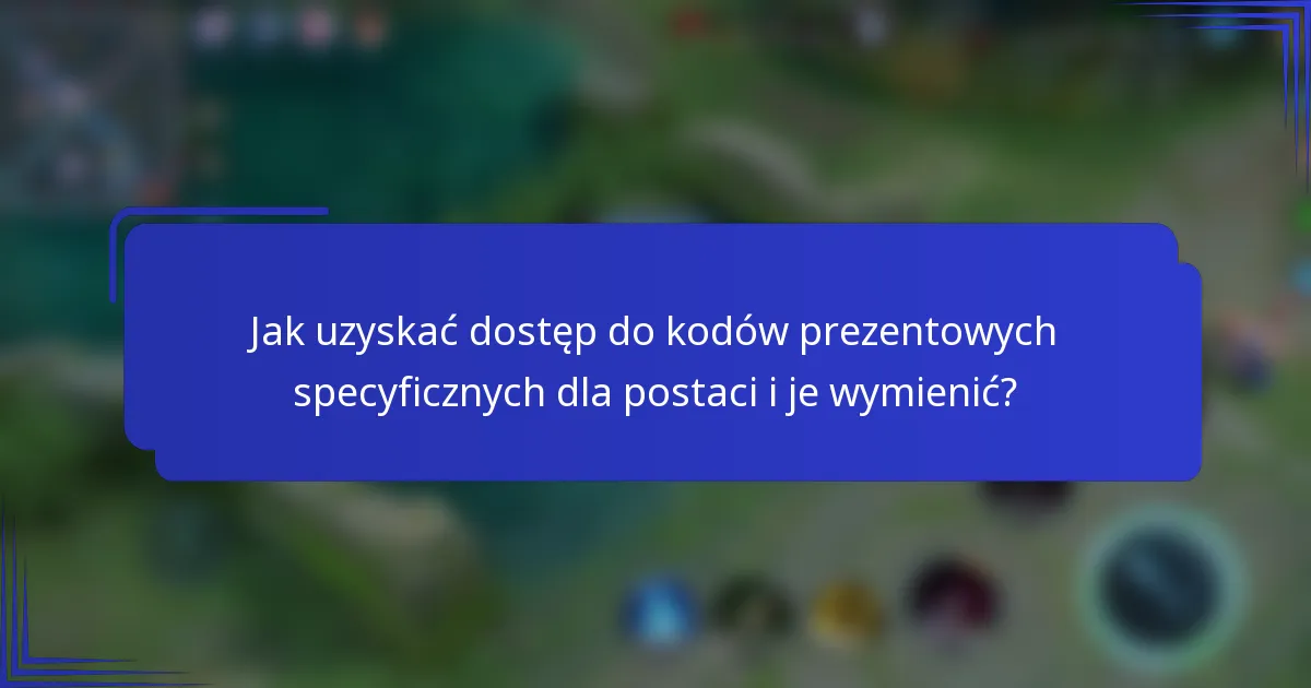 Jak uzyskać dostęp do kodów prezentowych specyficznych dla postaci i je wymienić?