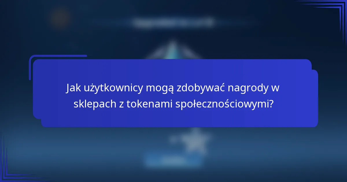 Jak użytkownicy mogą zdobywać nagrody w sklepach z tokenami społecznościowymi?