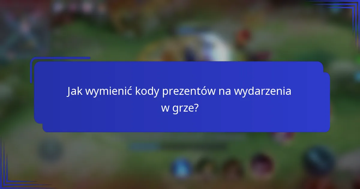 Jak wymienić kody prezentów na wydarzenia w grze?