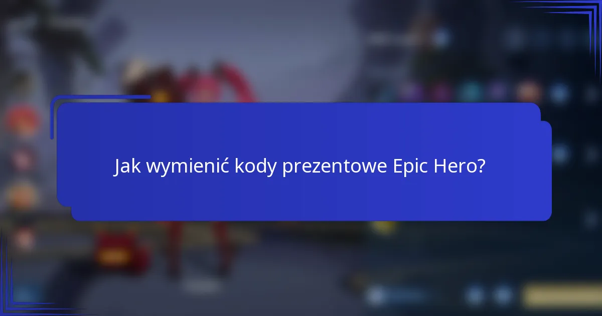 Jak wymienić kody prezentowe Epic Hero?