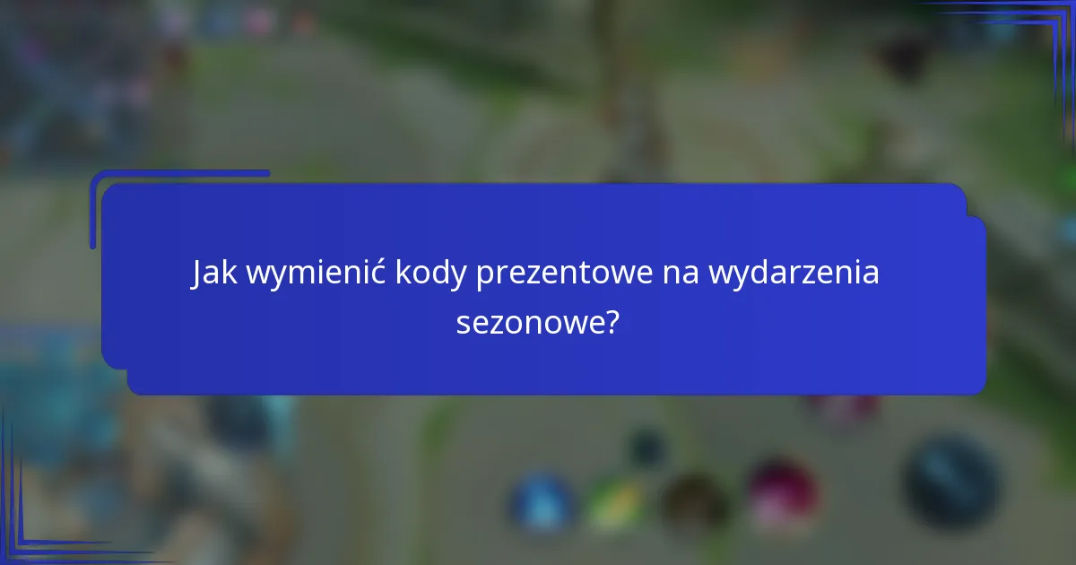 Jak wymienić kody prezentowe na wydarzenia sezonowe?