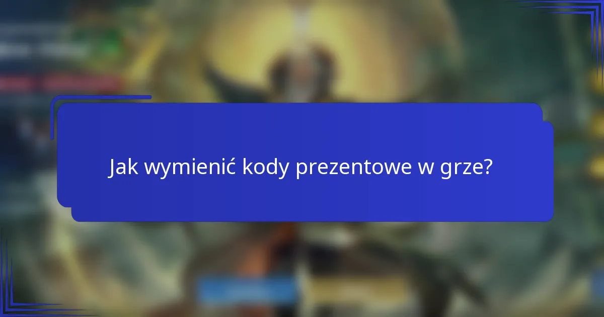 Jak wymienić kody prezentowe w grze?