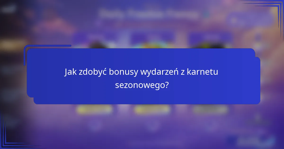 Jak zdobyć bonusy wydarzeń z karnetu sezonowego?