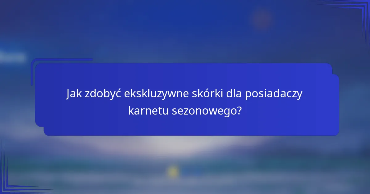 Jak zdobyć ekskluzywne skórki dla posiadaczy karnetu sezonowego?