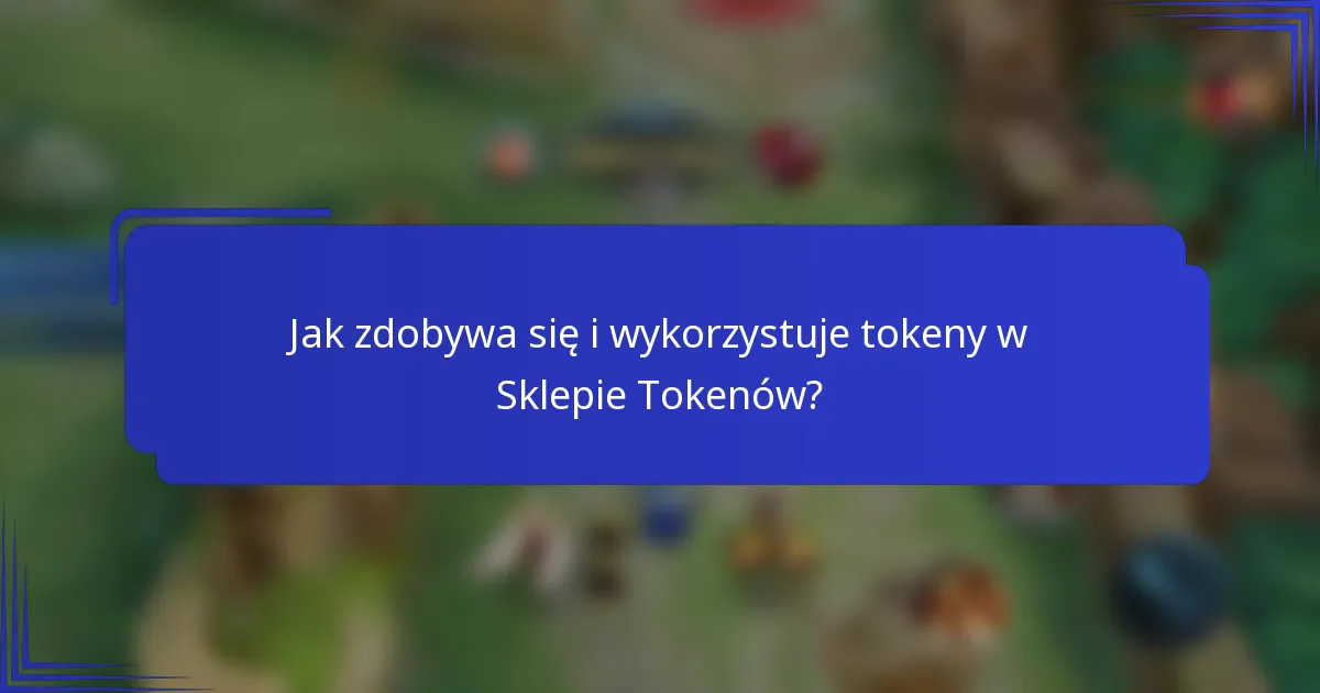 Jak zdobywa się i wykorzystuje tokeny w Sklepie Tokenów?