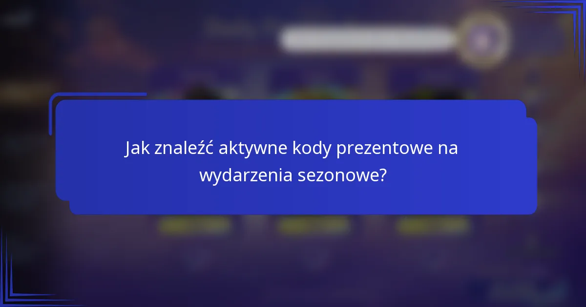 Jak znaleźć aktywne kody prezentowe na wydarzenia sezonowe?