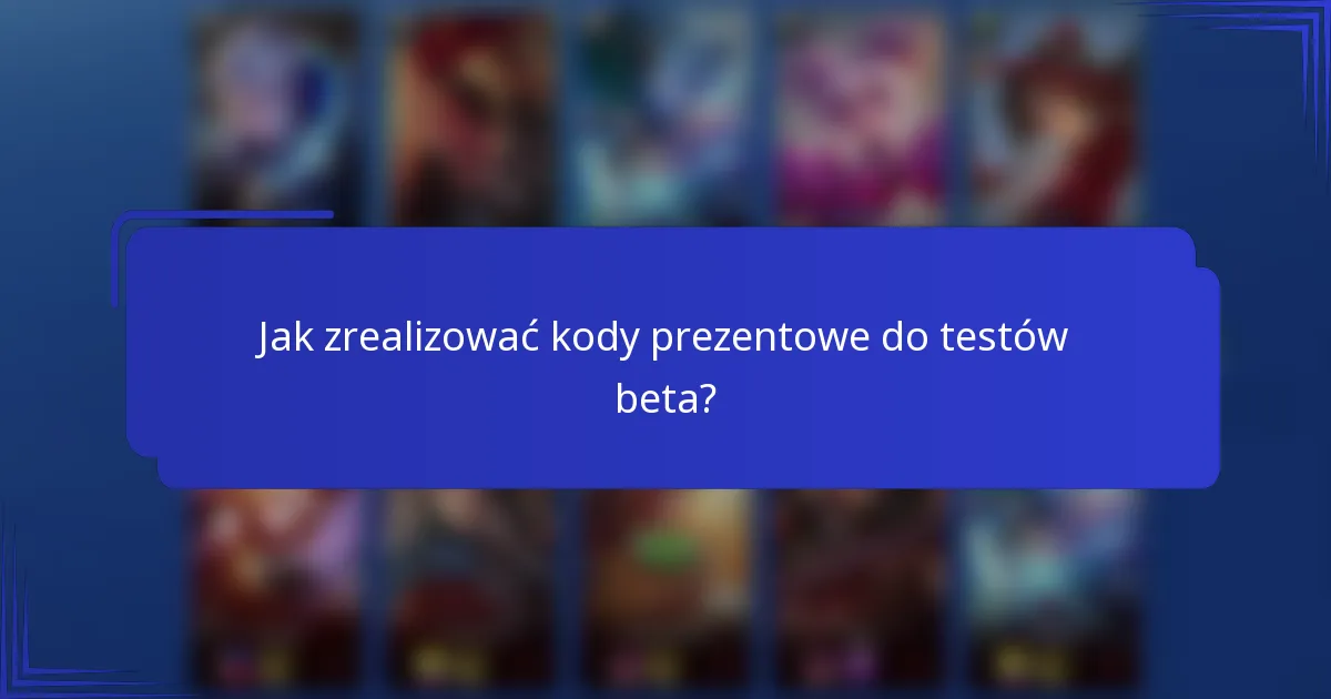 Jak zrealizować kody prezentowe do testów beta?