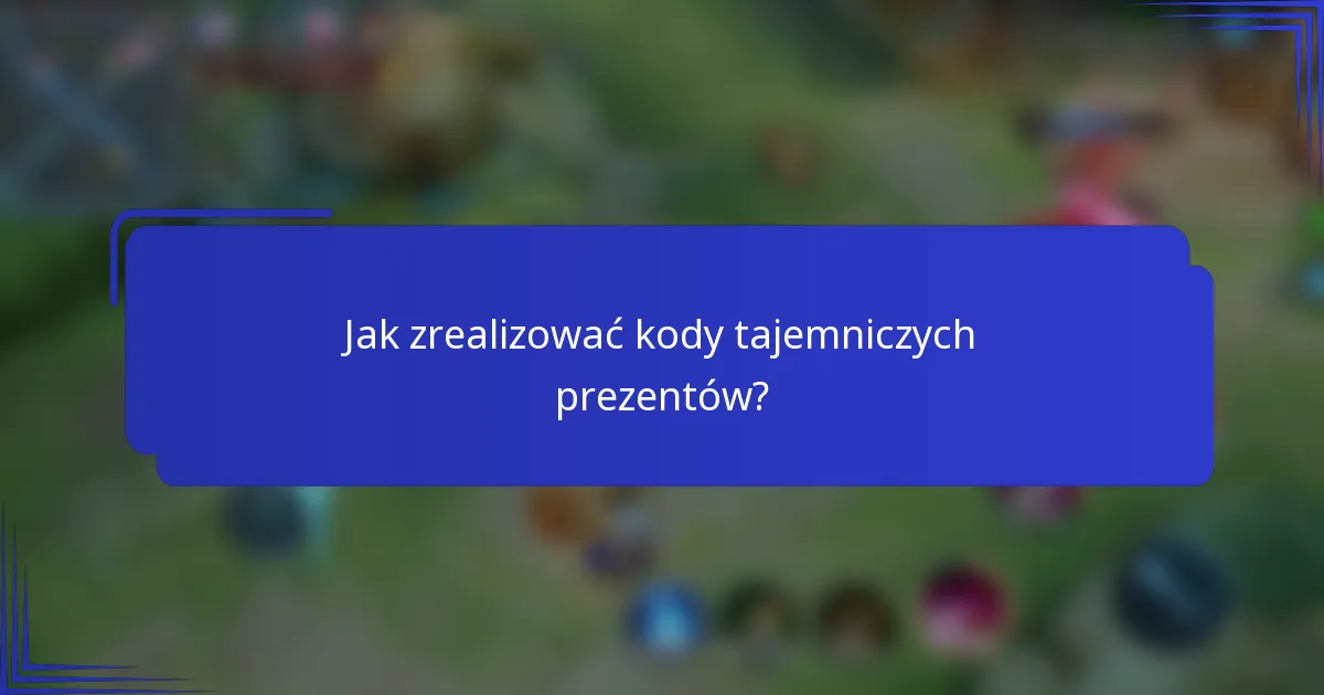 Jak zrealizować kody tajemniczych prezentów?