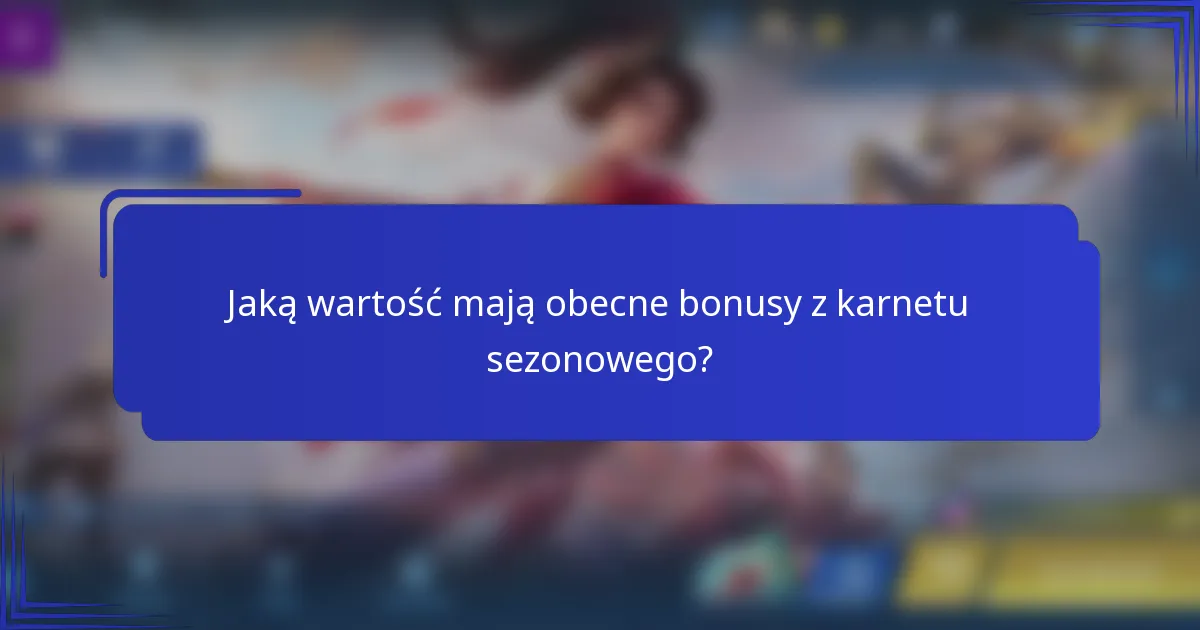 Jaką wartość mają obecne bonusy z karnetu sezonowego?