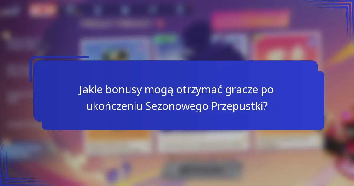Jakie bonusy mogą otrzymać gracze po ukończeniu Sezonowego Przepustki?