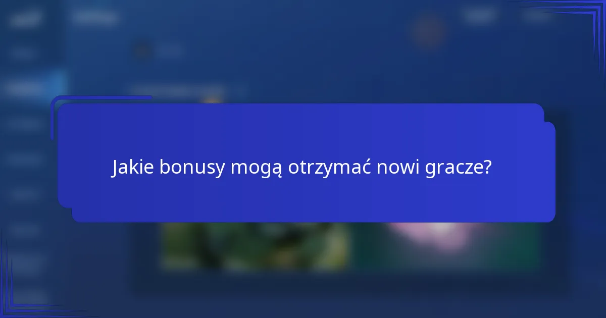 Jakie bonusy mogą otrzymać nowi gracze?