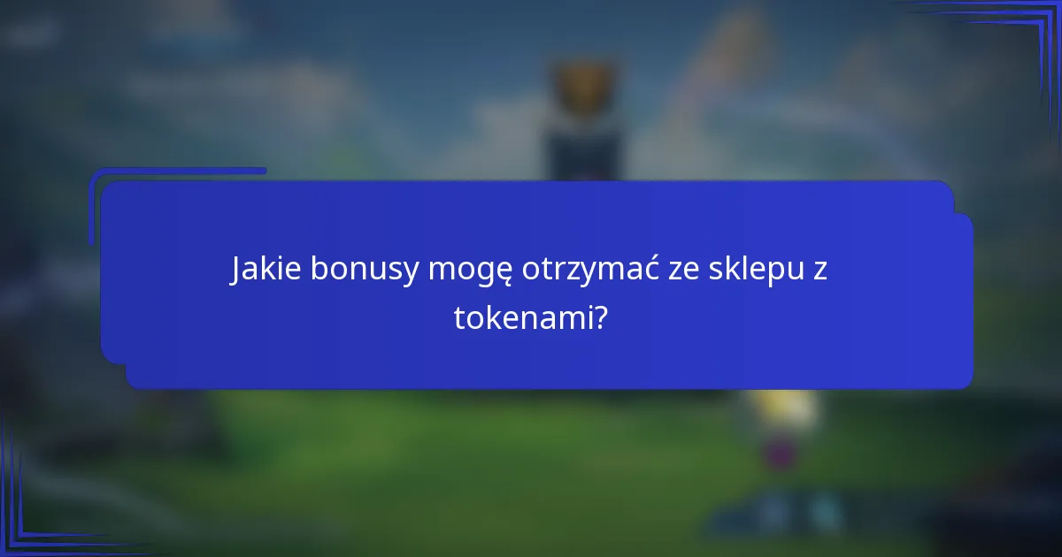 Jakie bonusy mogę otrzymać ze sklepu z tokenami?