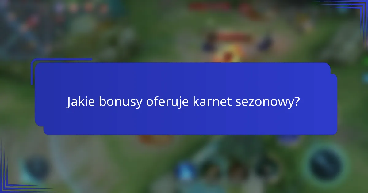 Jakie bonusy oferuje karnet sezonowy?