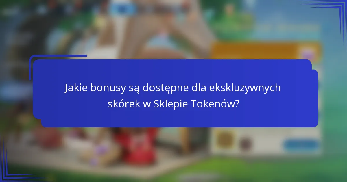 Jakie bonusy są dostępne dla ekskluzywnych skórek w Sklepie Tokenów?