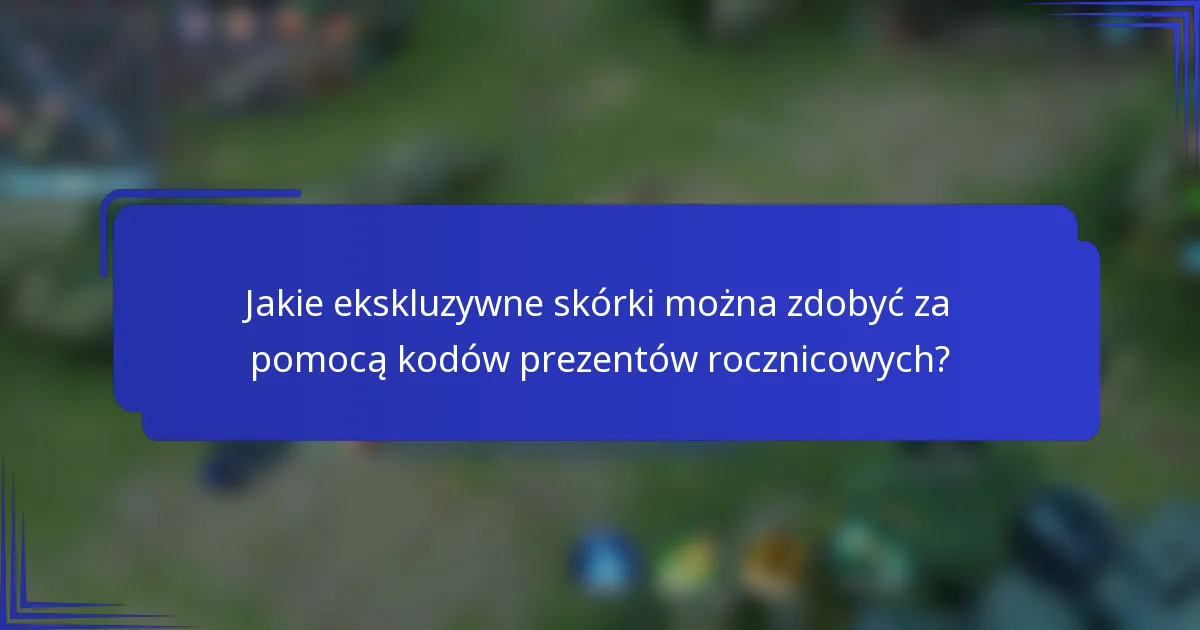 Jakie ekskluzywne skórki można zdobyć za pomocą kodów prezentów rocznicowych?