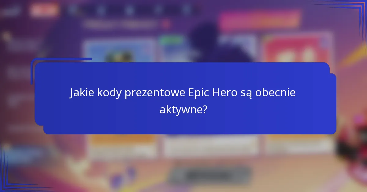 Jakie kody prezentowe Epic Hero są obecnie aktywne?