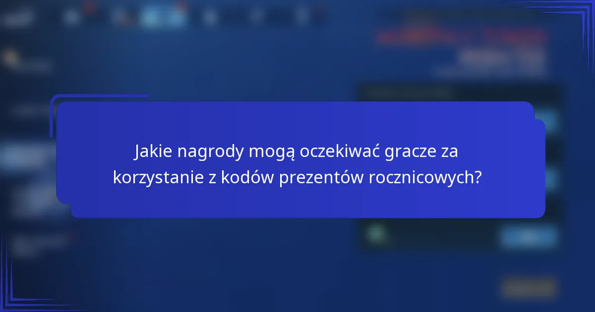 Jakie nagrody mogą oczekiwać gracze za korzystanie z kodów prezentów rocznicowych?