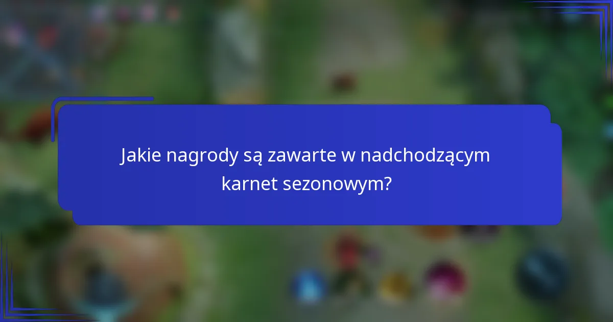 Jakie nagrody są zawarte w nadchodzącym karnet sezonowym?