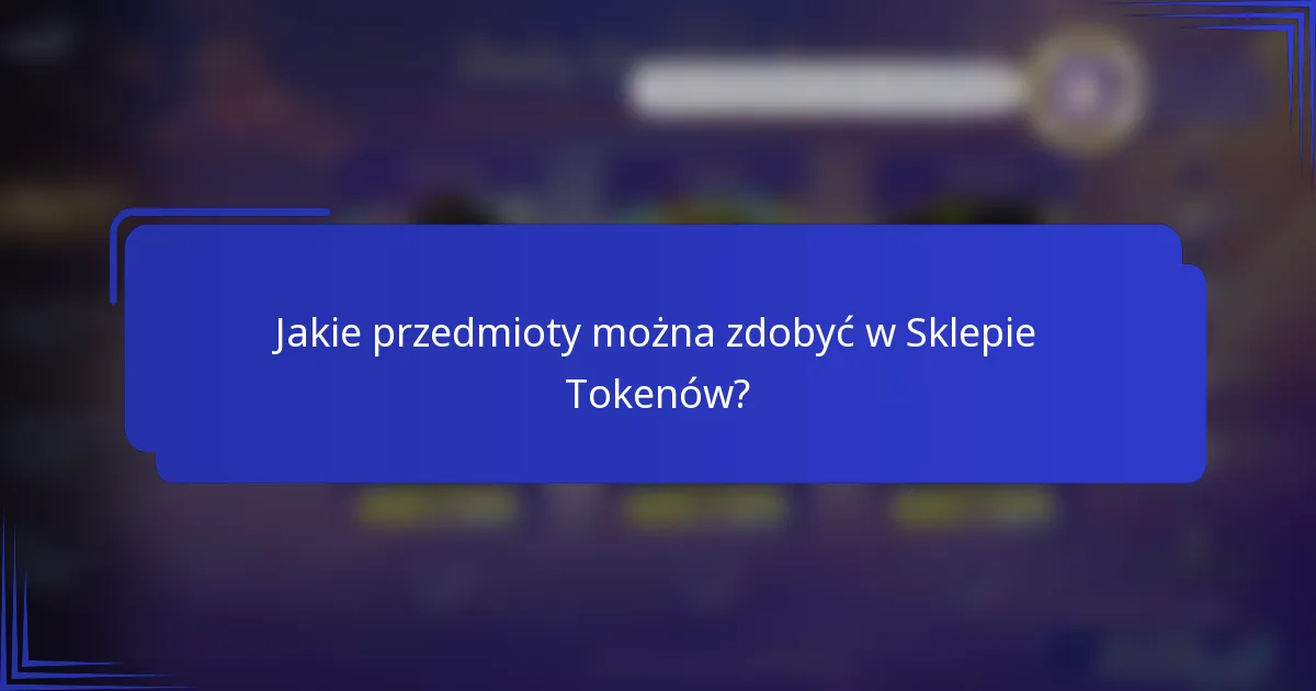Jakie przedmioty można zdobyć w Sklepie Tokenów?