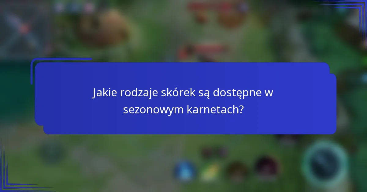 Jakie rodzaje skórek są dostępne w sezonowym karnetach?