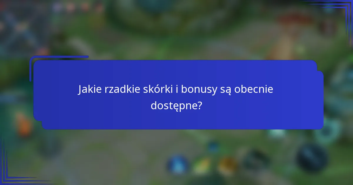 Jakie rzadkie skórki i bonusy są obecnie dostępne?