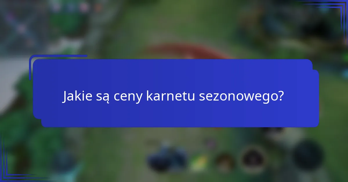Jakie są ceny karnetu sezonowego?
