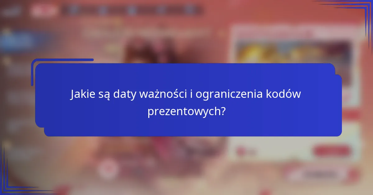 Jakie są daty ważności i ograniczenia kodów prezentowych?