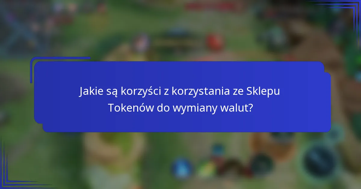 Jakie są korzyści z korzystania ze Sklepu Tokenów do wymiany walut?