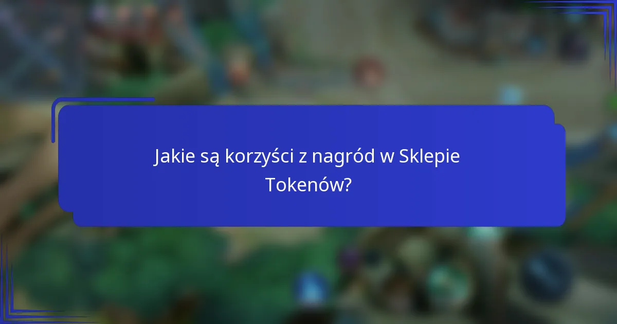 Jakie są korzyści z nagród w Sklepie Tokenów?