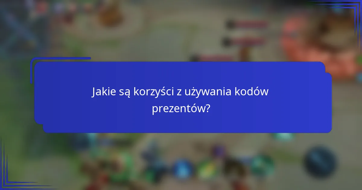 Jakie są korzyści z używania kodów prezentów?