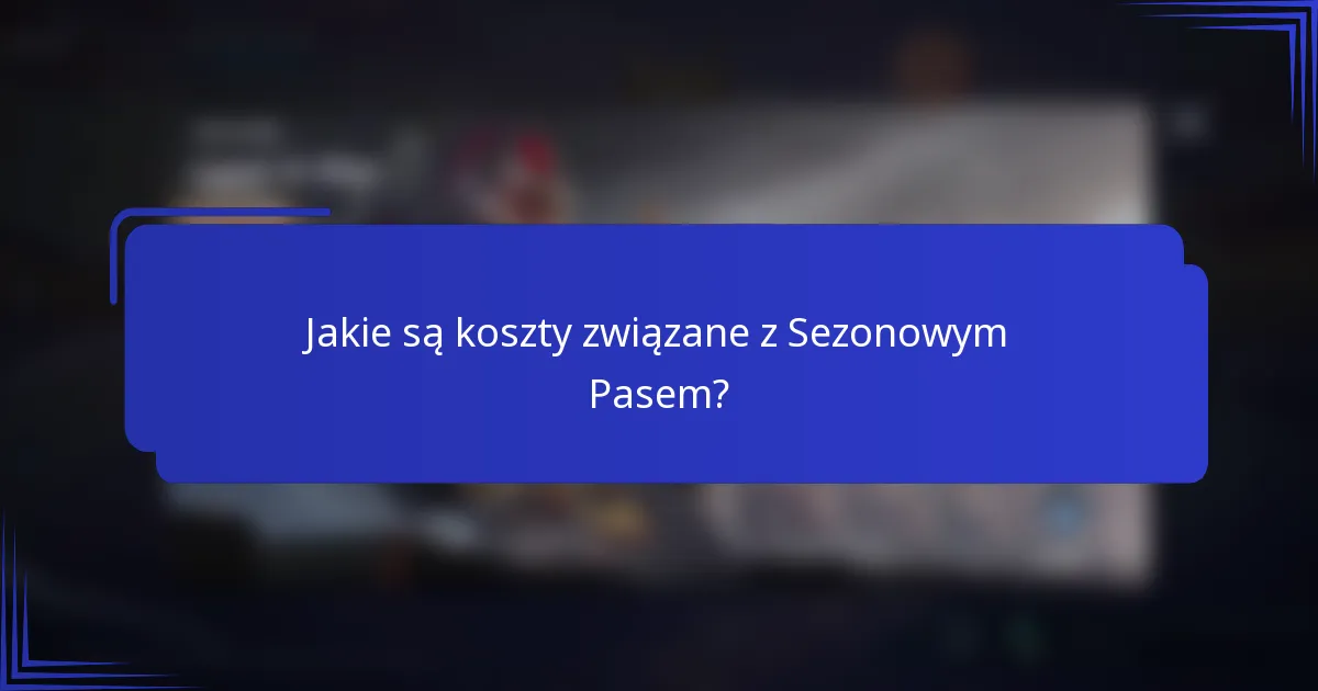 Jakie są koszty związane z Sezonowym Pasem?