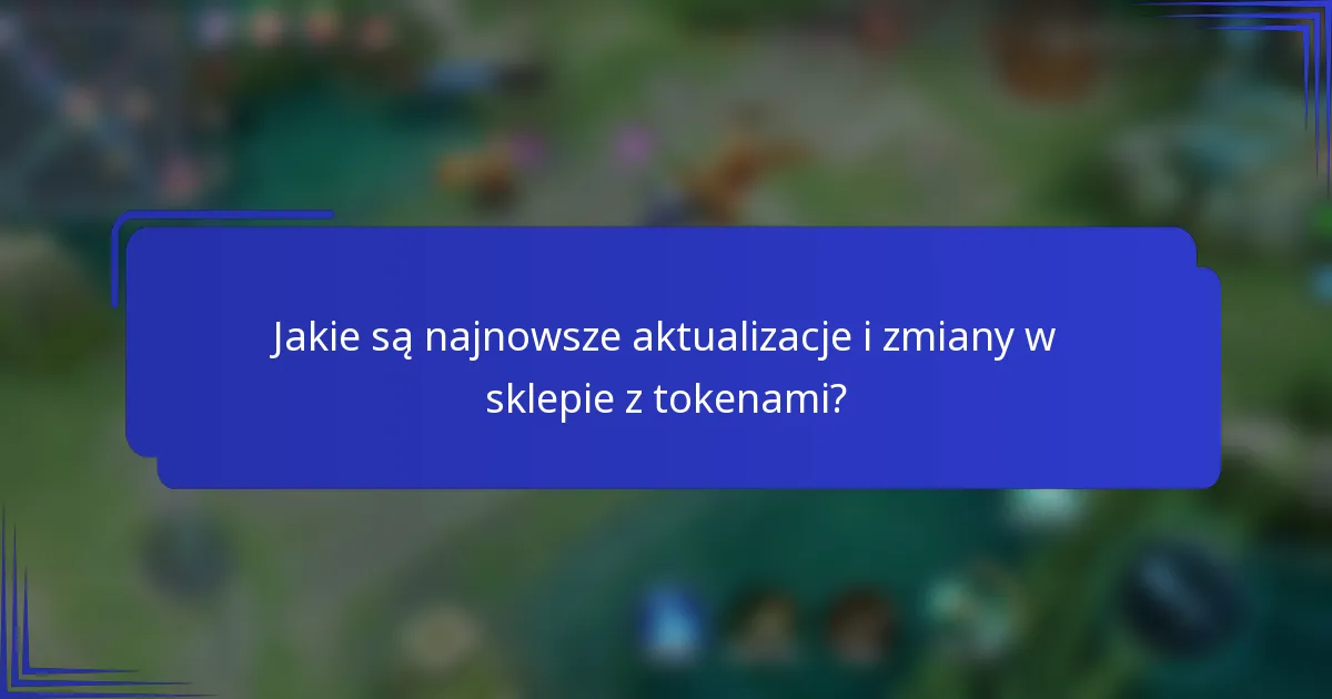 Jakie są najnowsze aktualizacje i zmiany w sklepie z tokenami?