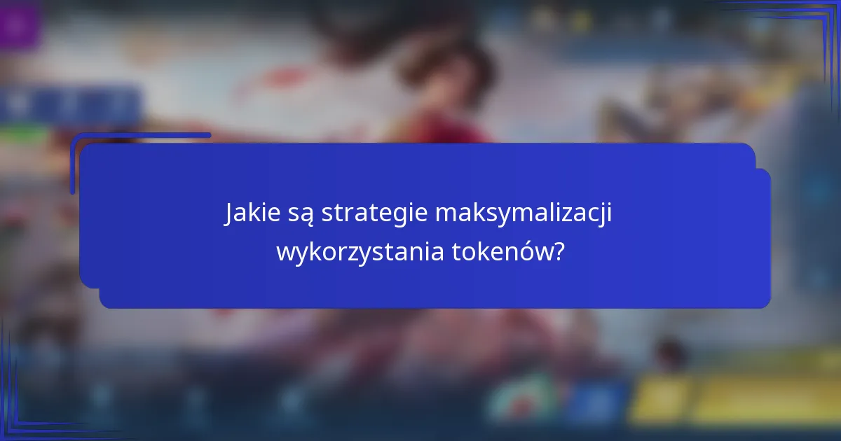 Jakie są strategie maksymalizacji wykorzystania tokenów?