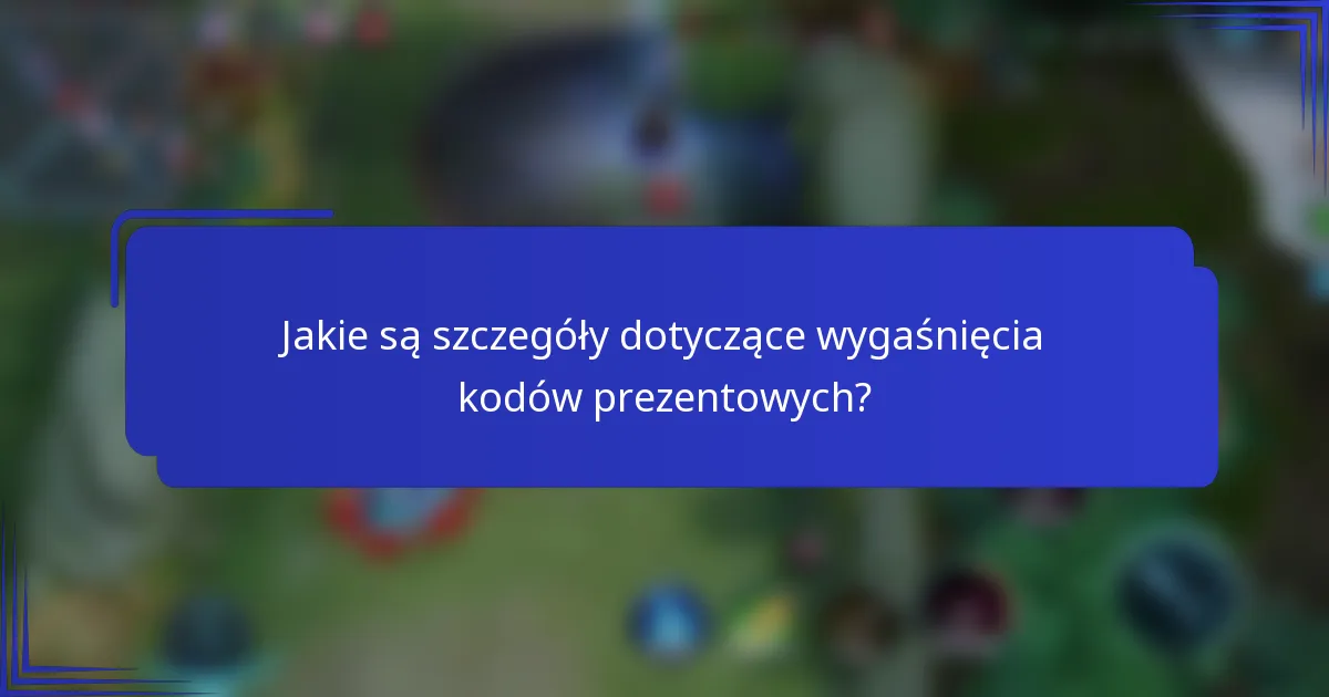 Jakie są szczegóły dotyczące wygaśnięcia kodów prezentowych?