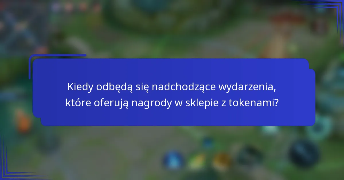 Kiedy odbędą się nadchodzące wydarzenia, które oferują nagrody w sklepie z tokenami?