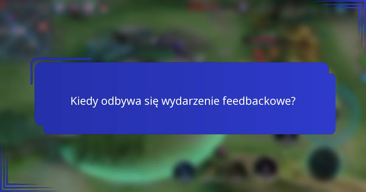 Kiedy odbywa się wydarzenie feedbackowe?