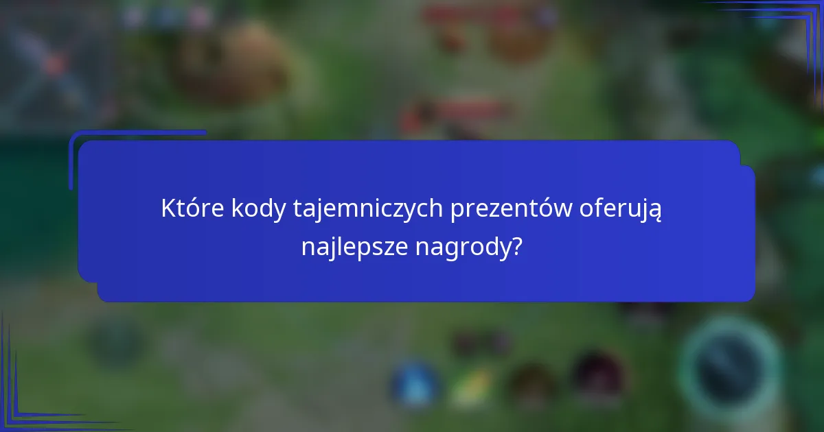 Które kody tajemniczych prezentów oferują najlepsze nagrody?